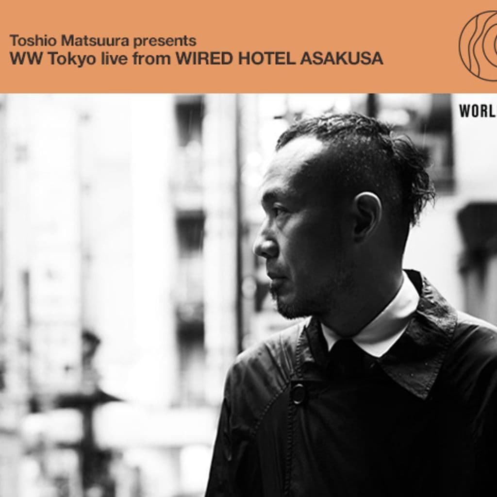 Toshio Matsuura presents WW Tokyo live from WIRED HOTEL ASAKUSA  // 01-05-17